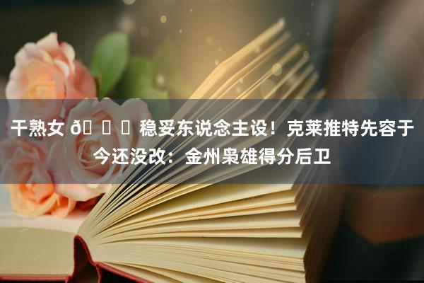 干熟女 😝稳妥东说念主设！克莱推特先容于今还没改：金州枭雄得分后卫