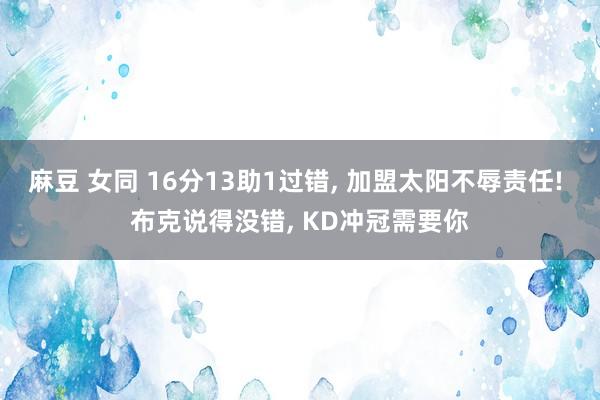 麻豆 女同 16分13助1过错， 加盟太阳不辱责任! 布克说得没错， KD冲冠需要你